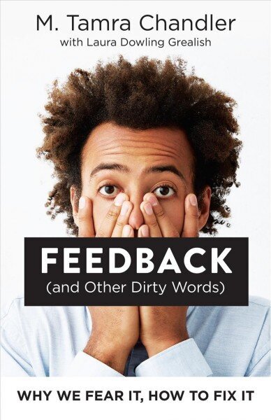 Feedback (and Other Dirty Words): Why We Fear It, How to Fix It cena un informācija | Ekonomikas grāmatas | 220.lv