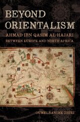 Beyond Orientalism: Ahmad ibn Qasim al-Hajari between Europe and North Africa cena un informācija | Vēstures grāmatas | 220.lv