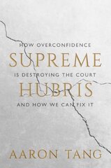 Supreme Hubris: How Overconfidence Is Destroying the Court-and How We Can Fix It cena un informācija | Sociālo zinātņu grāmatas | 220.lv