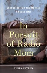 In Pursuit of Radio Mom: Searching for the Mother I Never Had cena un informācija | Biogrāfijas, autobiogrāfijas, memuāri | 220.lv