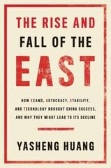 Rise and Fall of the EAST: How Exams, Autocracy, Stability, and Technology Brought China Success, and Why They Might Lead to Its Decline цена и информация | Книги по социальным наукам | 220.lv