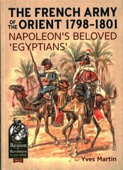 French Army of the Orient 1798-1801: Napoleon'S Beloved 'Egyptians' cena un informācija | Vēstures grāmatas | 220.lv