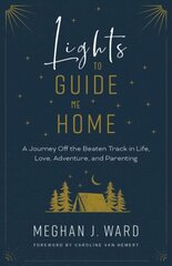 Lights to Guide Me Home: A Journey Off the Beaten Track in Life, Love, Adventure, and Parenting цена и информация | Биографии, автобиогафии, мемуары | 220.lv