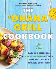 'ohana Grill Cookbook: Easy and Delicious Hawai'i-Inspired Recipes from BBQ Chicken to Kalbi Short Ribs цена и информация | Книги рецептов | 220.lv