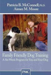 Family Friendly Dog Training: A Six-Week Program for You and Your Dog цена и информация | Книги о питании и здоровом образе жизни | 220.lv