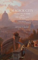 Magick City: Travellers to Rome from the Middle Ages to 1900, Volume III: The Nineteenth Century, Volume 3, The Nineteenth Century цена и информация | Исторические книги | 220.lv