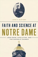 Faith and Science at Notre Dame: John Zahm, Evolution, and the Catholic Church цена и информация | Духовная литература | 220.lv