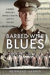 Barbed-Wire Blues: A Blinded Musician's Memoir of Wartime Captivity 1940-1943 cena un informācija | Biogrāfijas, autobiogrāfijas, memuāri | 220.lv