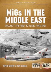 Migs in the Middle East Volume 1: The First 10 Years, 1955-1967 цена и информация | Исторические книги | 220.lv