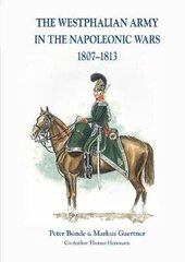 The Westphalian Army in the Napoleonic Wars 1807-1813 cena un informācija | Vēstures grāmatas | 220.lv