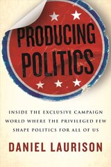 Producing Politics: Inside the Exclusive Campaign World Where the Privileged Few Shape Politics for All of Us cena un informācija | Sociālo zinātņu grāmatas | 220.lv