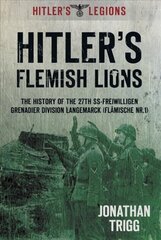 Hitler's Flemish Lions: The History of the SS-Freiwilligan Grenadier Division Langemarck (Flamische Nr. I) cena un informācija | Vēstures grāmatas | 220.lv