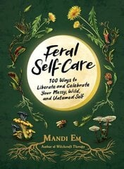 Feral Self-Care: 100 Ways to Liberate and Celebrate Your Messy, Wild, and Untamed Self цена и информация | Самоучители | 220.lv