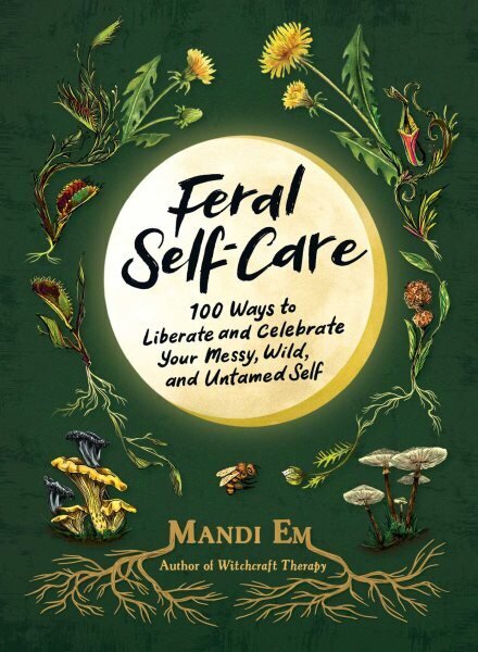 Feral Self-Care: 100 Ways to Liberate and Celebrate Your Messy, Wild, and Untamed Self cena un informācija | Pašpalīdzības grāmatas | 220.lv