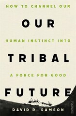 Our Tribal Future: How to channel our human instinct into a force for good cena un informācija | Sociālo zinātņu grāmatas | 220.lv