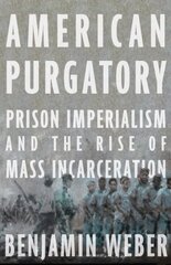 American Purgatory: Prison Imperialism and the Rise of Mass Incarceration cena un informācija | Vēstures grāmatas | 220.lv