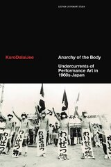 Anarchy of the Body: Undercurrents of Performance Art in 1960s Japan cena un informācija | Mākslas grāmatas | 220.lv