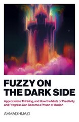 Fuzzy on the Dark Side: Approximate Thinking, and How the Mists of Creativity and Progress Can Become a Prison of Illusion cena un informācija | Pašpalīdzības grāmatas | 220.lv