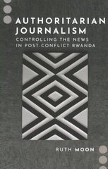 Authoritarian Journalism: Controlling the News in Post-Conflict Rwanda cena un informācija | Sociālo zinātņu grāmatas | 220.lv