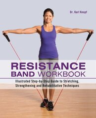 Resistance Band Workbook: Illustrated Step-by-Step Guide to Stretching, Strengthening and Rehabilitative Techniques cena un informācija | Pašpalīdzības grāmatas | 220.lv