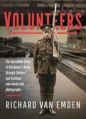 Volunteers: The Incredible Story of Kitchener's Army Through Soldiers' and Civilians' Own Words and Photographs цена и информация | Исторические книги | 220.lv
