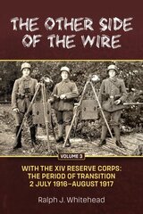 Other Side of the Wire Volume 3: With the XIV Reserve Corps: The Period of Transition 2 July 1916-August 1917 Reprint ed. cena un informācija | Vēstures grāmatas | 220.lv