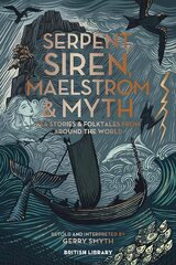 Serpent, Siren, Maelstrom & Myth: Sea Stories and Folktales from Around the World cena un informācija | Fantāzija, fantastikas grāmatas | 220.lv