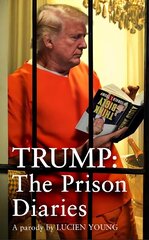 Trump: The Prison Diaries: MAKE PRISON GREAT AGAIN with the funniest satire of the year cena un informācija | Fantāzija, fantastikas grāmatas | 220.lv