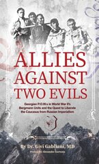 Allies Against Two Evils: World War II, The Bergmann Unit's Georgian POWs and the Quest to Liberate the Caucasus from Russian Imperialism cena un informācija | Biogrāfijas, autobiogrāfijas, memuāri | 220.lv