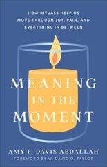 Meaning in the Moment - How Rituals Help Us Move through Joy, Pain, and Everything in Between: How Rituals Help Us Move Through Joy, Pain, and Everything in Between цена и информация | Духовная литература | 220.lv