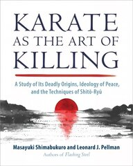 Karate as the Art of Killing: A Study of its Deadly Origins, Ideology of Peace, and the Techniques of Shito-Ry u цена и информация | Книги о питании и здоровом образе жизни | 220.lv