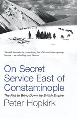 On Secret Service East of Constantinople: The Plot to Bring Down the British Empire cena un informācija | Vēstures grāmatas | 220.lv