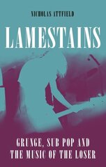 Lamestains: Grunge, Sub Pop and the Music of the Loser цена и информация | Книги об искусстве | 220.lv