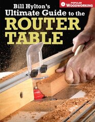 Bill Hylton's Ultimate Guide to the Router Table цена и информация | Книги о питании и здоровом образе жизни | 220.lv