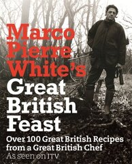 Marco Pierre White's Great British Feast: Over 100 Delicious Recipes From A Great British Chef цена и информация | Книги рецептов | 220.lv