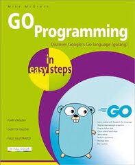 GO Programming in easy steps: Learn coding with Google's Go language. цена и информация | Книги по экономике | 220.lv