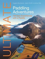 Ultimate Paddling Adventures: 100 Epic Experiences with a Paddle 2nd New edition цена и информация | Книги о питании и здоровом образе жизни | 220.lv