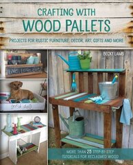 Crafting With Wood Pallets: Projects for Rustic Furniture, Decor, Art, Gifts and more cena un informācija | Grāmatas par veselīgu dzīvesveidu un uzturu | 220.lv