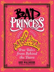 Bad Princess: True Tales from Behind the Tiara цена и информация | Книги для подростков и молодежи | 220.lv