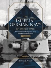 Imperial German Navy of World War I: A Comprehensive Photographic Study of the Kaisers Naval Forces: Vol.1: Warships цена и информация | Исторические книги | 220.lv