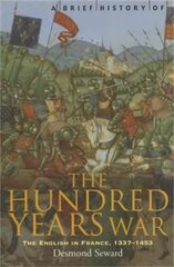 Brief History of the Hundred Years War: The English in France, 1337-1453 цена и информация | Исторические книги | 220.lv