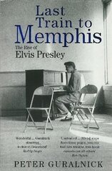 Last Train To Memphis: The Rise of Elvis Presley - 'The richest portrait of Presley we have ever had' Sunday Telegraph цена и информация | Биографии, автобиогафии, мемуары | 220.lv