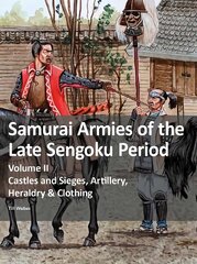 Samurai Armies of the Late Sengoku Period: Volume II: Castles and Sieges, Artillery, Heraldry & Clothing cena un informācija | Vēstures grāmatas | 220.lv