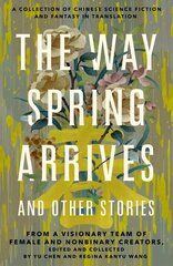 Way Spring Arrives and Other Stories: A Collection of Chinese Science Fiction and Fantasy in Translation from a Visionary Team of Female and Nonbinary Creators cena un informācija | Fantāzija, fantastikas grāmatas | 220.lv