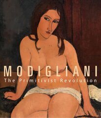 Modigliani: The Primitivist Revolution cena un informācija | Mākslas grāmatas | 220.lv