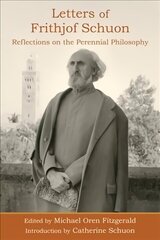 Letters of Frithjof Schuon: Reflections on the Perennial Philosophy цена и информация | Биографии, автобиогафии, мемуары | 220.lv