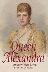 Queen Alexandra: Loyalty and Love цена и информация | Биографии, автобиогафии, мемуары | 220.lv