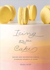 Icing on the Cake: Baking and Decorating Simple, Stunning Desserts at Home цена и информация | Книги рецептов | 220.lv