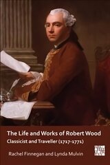 Life and Works of Robert Wood: Classicist and Traveller (1717-1771) cena un informācija | Vēstures grāmatas | 220.lv