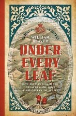 Under Every Leaf: How Britain Played the Greater Game from Afghanistan to Africa cena un informācija | Vēstures grāmatas | 220.lv